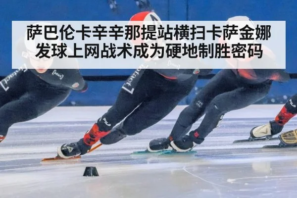 萨巴伦卡辛辛那提站横扫卡萨金娜 发球上网战术成为硬地制胜密码